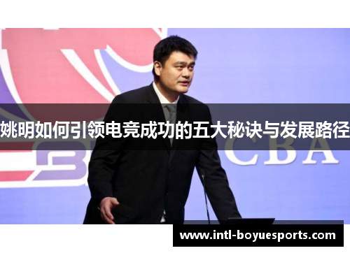 姚明如何引领电竞成功的五大秘诀与发展路径