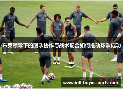 布克领导下的团队协作与战术配合如何推动球队成功 布克领导下的团队协作与战术配合如何推动球队成功