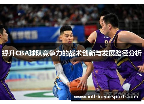 提升CBA球队竞争力的战术创新与发展路径分析 提升CBA球队竞争力的战术创新与发展路径分析