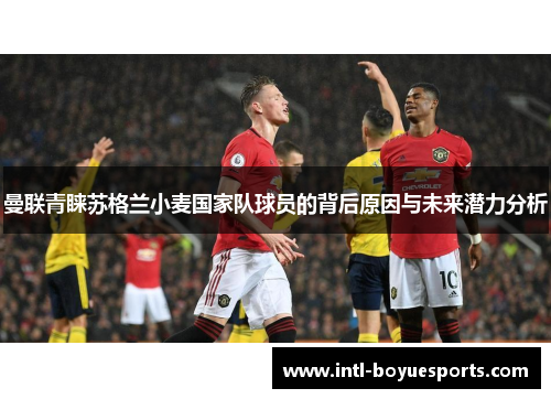 曼联青睐苏格兰小麦国家队球员的背后原因与未来潜力分析 曼联青睐苏格兰小麦国家队球员的背后原因与未来潜力分析