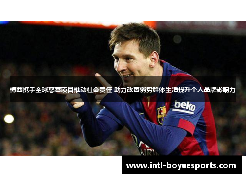 梅西携手全球慈善项目推动社会责任 助力改善弱势群体生活提升个人品牌影响力