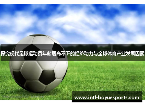 探究现代足球运动员年薪居高不下的经济动力与全球体育产业发展因素 探究现代足球运动员年薪居高不下的经济动力与全球体育产业发展因素