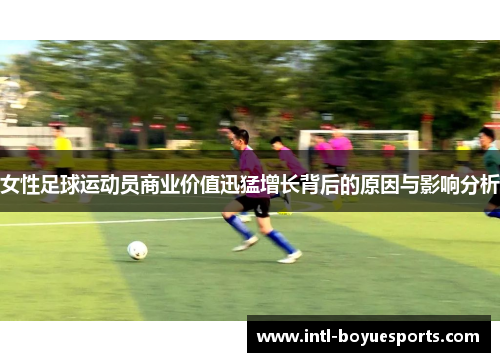 女性足球运动员商业价值迅猛增长背后的原因与影响分析