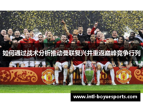 如何通过战术分析推动曼联复兴并重返巅峰竞争行列