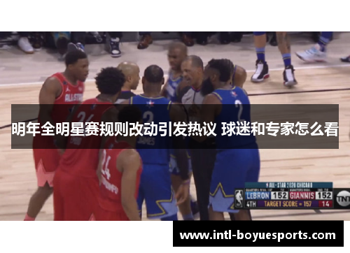 明年全明星赛规则改动引发热议 球迷和专家怎么看 明年全明星赛规则改动引发热议 球迷和专家怎么看