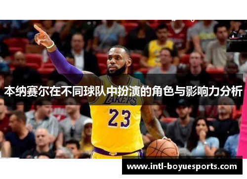 本纳赛尔在不同球队中扮演的角色与影响力分析