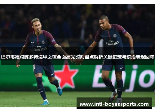 巴尔韦德对阵多特法甲之夜全面高光时刻盘点解析关键进球与统治表现回顾