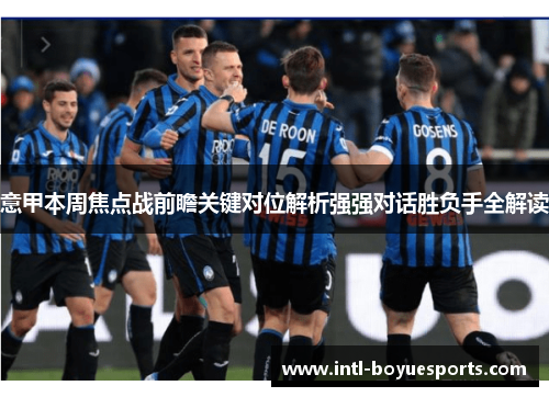 意甲本周焦点战前瞻关键对位解析强强对话胜负手全解读