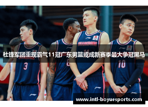 杜锋军团重现霸气11冠广东男篮或成新赛季最大争冠黑马