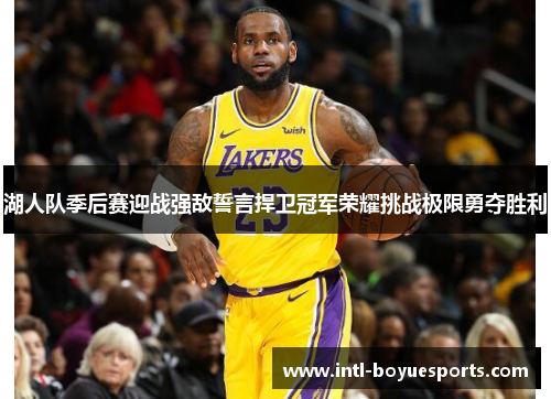 湖人队季后赛迎战强敌誓言捍卫冠军荣耀挑战极限勇夺胜利