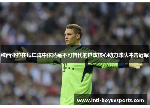 穆西亚拉在拜仁阵中依然是不可替代的进攻核心助力球队冲击冠军