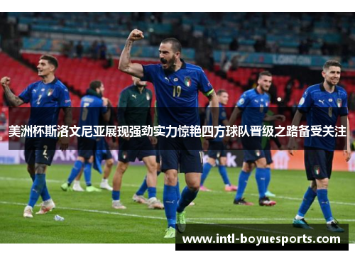 美洲杯斯洛文尼亚展现强劲实力惊艳四方球队晋级之路备受关注