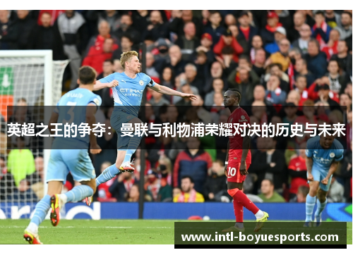英超之王的争夺：曼联与利物浦荣耀对决的历史与未来
