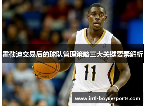 霍勒迪交易后的球队管理策略三大关键要素解析